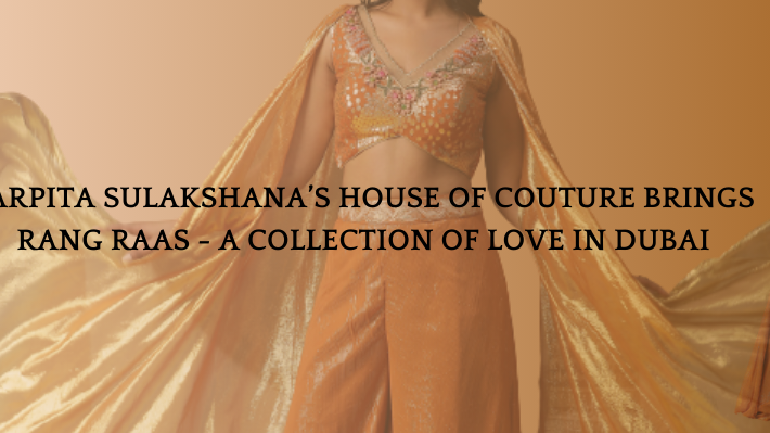 Arpita Sulakshana's House of Couture Brings Rang Raas - A Collection of Love in Dubai