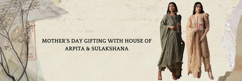 MOTHER’S DAY GIFTING WITH HOUSE OF ARPITA & SULAKSHANA
